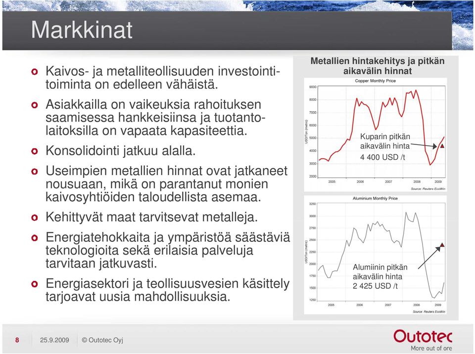 Useimpien metallien hinnat ovat jatkaneet nousuaan, mikä on parantanut monien kaivosyhtiöiden taloudellista asemaa. Kehittyvät maat tarvitsevat metalleja.