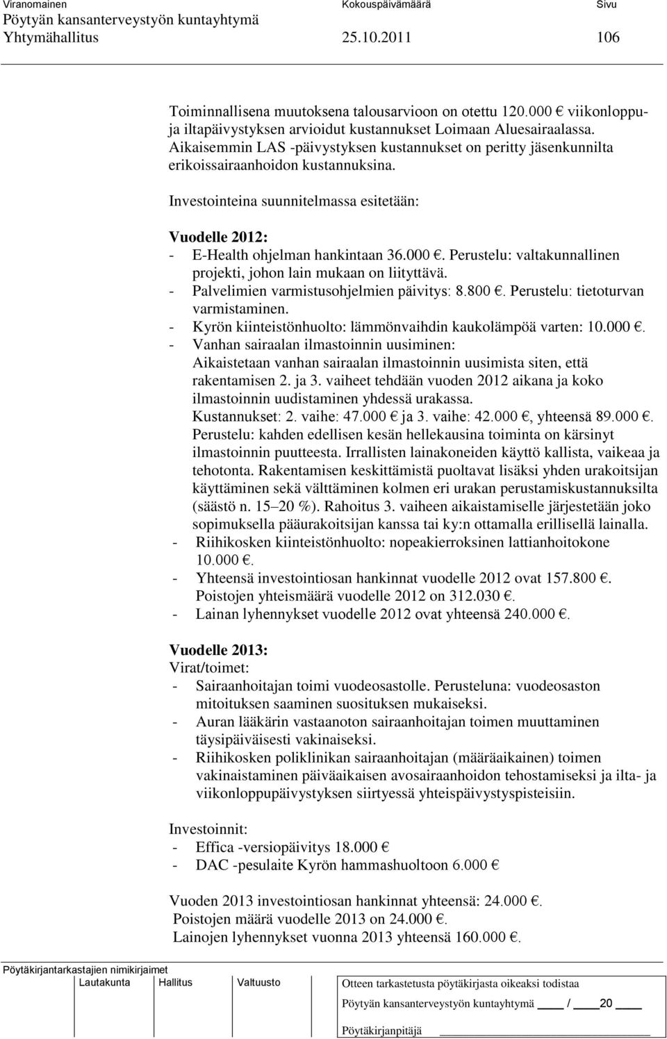 Perustelu: valtakunnallinen projekti, johon lain mukaan on liityttävä. - Palvelimien varmistusohjelmien päivitys: 8.800. Perustelu: tietoturvan varmistaminen.