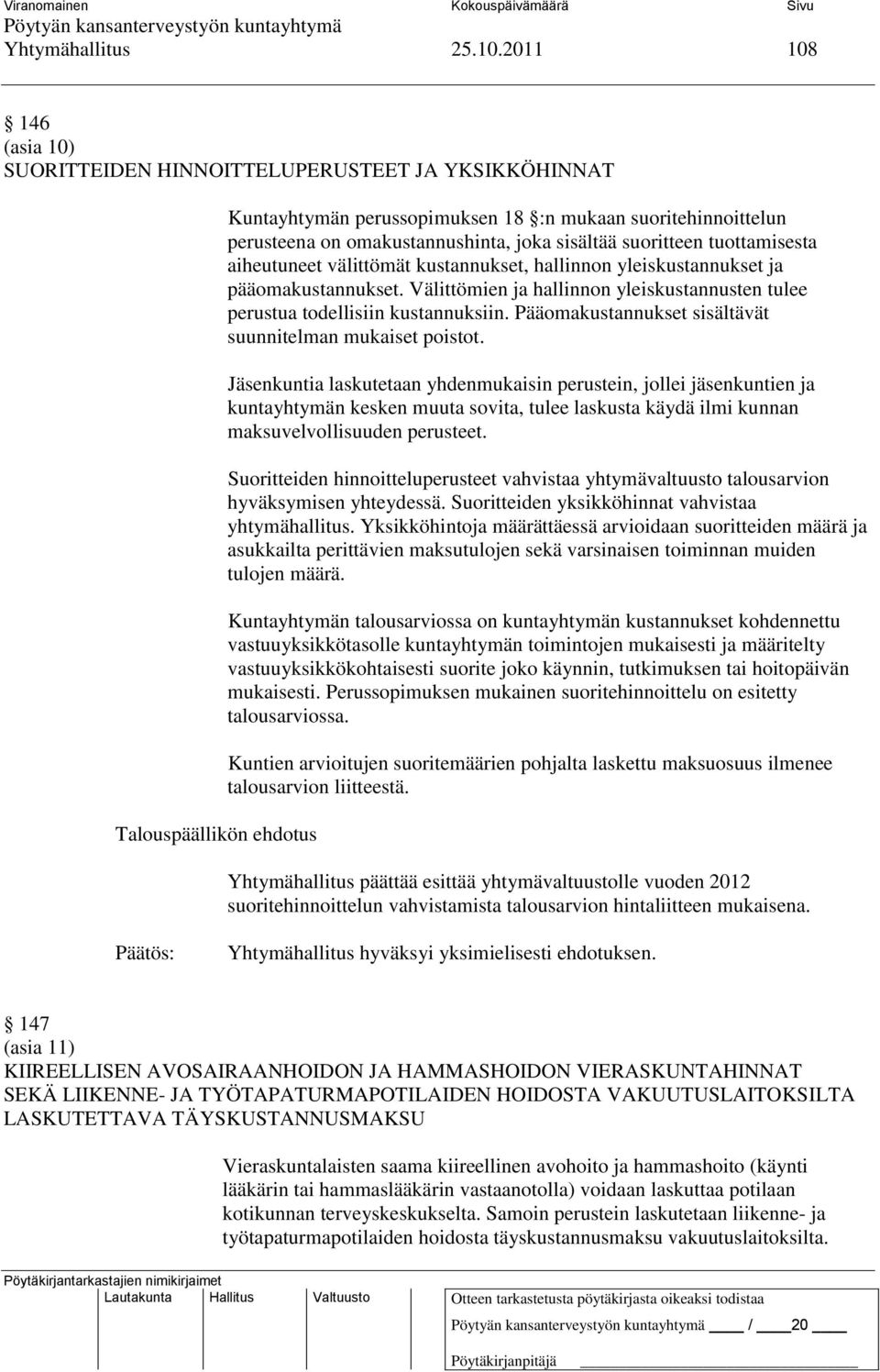 tuottamisesta aiheutuneet välittömät kustannukset, hallinnon yleiskustannukset ja pääomakustannukset. Välittömien ja hallinnon yleiskustannusten tulee perustua todellisiin kustannuksiin.