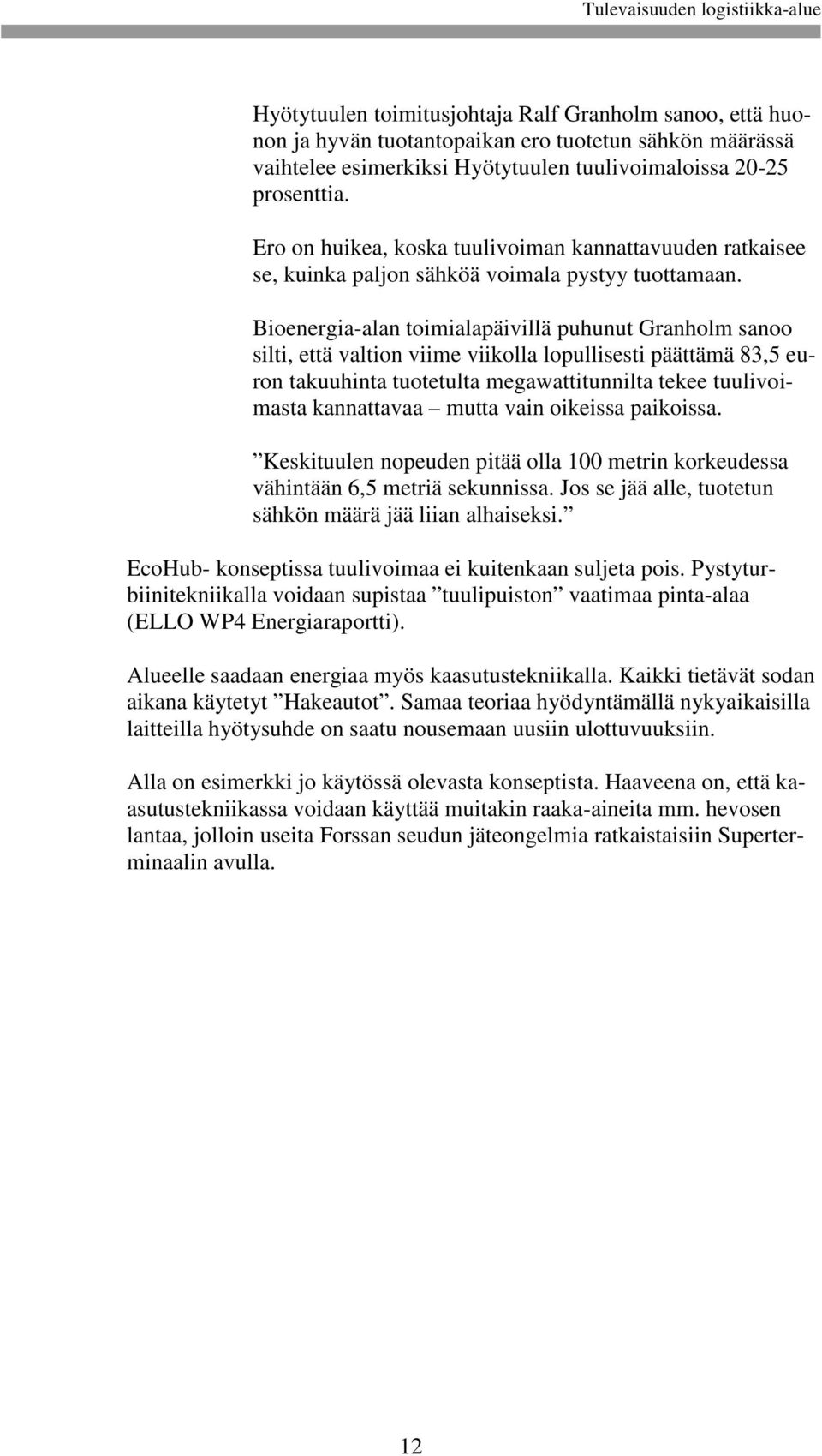 Bioenergia-alan toimialapäivillä puhunut Granholm sanoo silti, että valtion viime viikolla lopullisesti päättämä 83,5 euron takuuhinta tuotetulta megawattitunnilta tekee tuulivoimasta kannattavaa