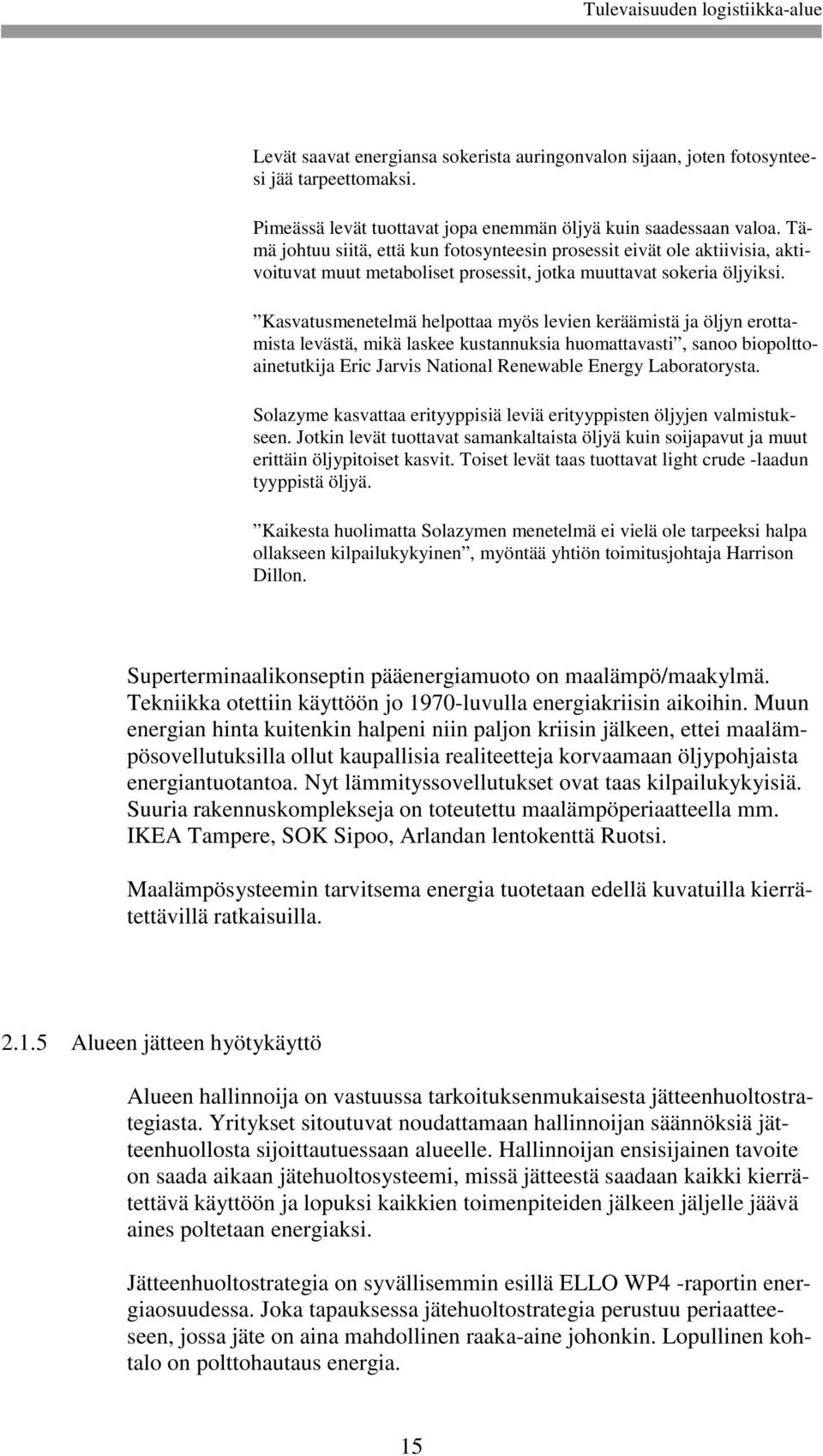 Kasvatusmenetelmä helpottaa myös levien keräämistä ja öljyn erottamista levästä, mikä laskee kustannuksia huomattavasti, sanoo biopolttoainetutkija Eric Jarvis National Renewable Energy Laboratorysta.