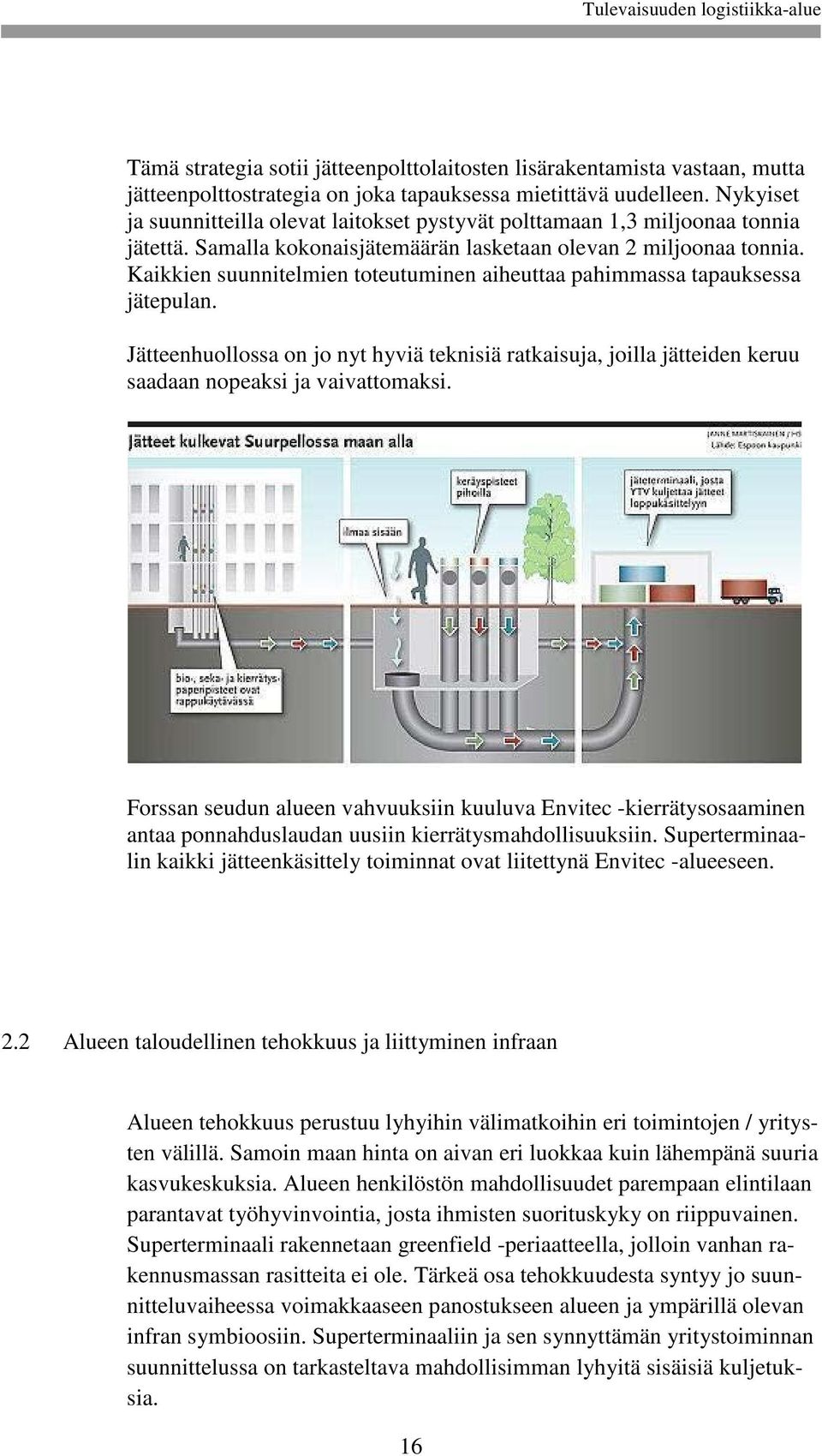 Kaikkien suunnitelmien toteutuminen aiheuttaa pahimmassa tapauksessa jätepulan. Jätteenhuollossa on jo nyt hyviä teknisiä ratkaisuja, joilla jätteiden keruu saadaan nopeaksi ja vaivattomaksi.