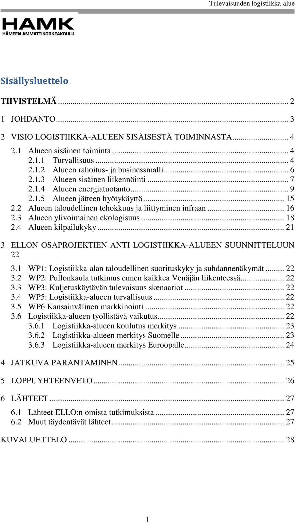 3 Alueen ylivoimainen ekologisuus... 18 2.4 Alueen kilpailukyky... 21 3 ELLON OSAPROJEKTIEN ANTI LOGISTIIKKA-ALUEEN SUUNNITTELUUN 22 3.