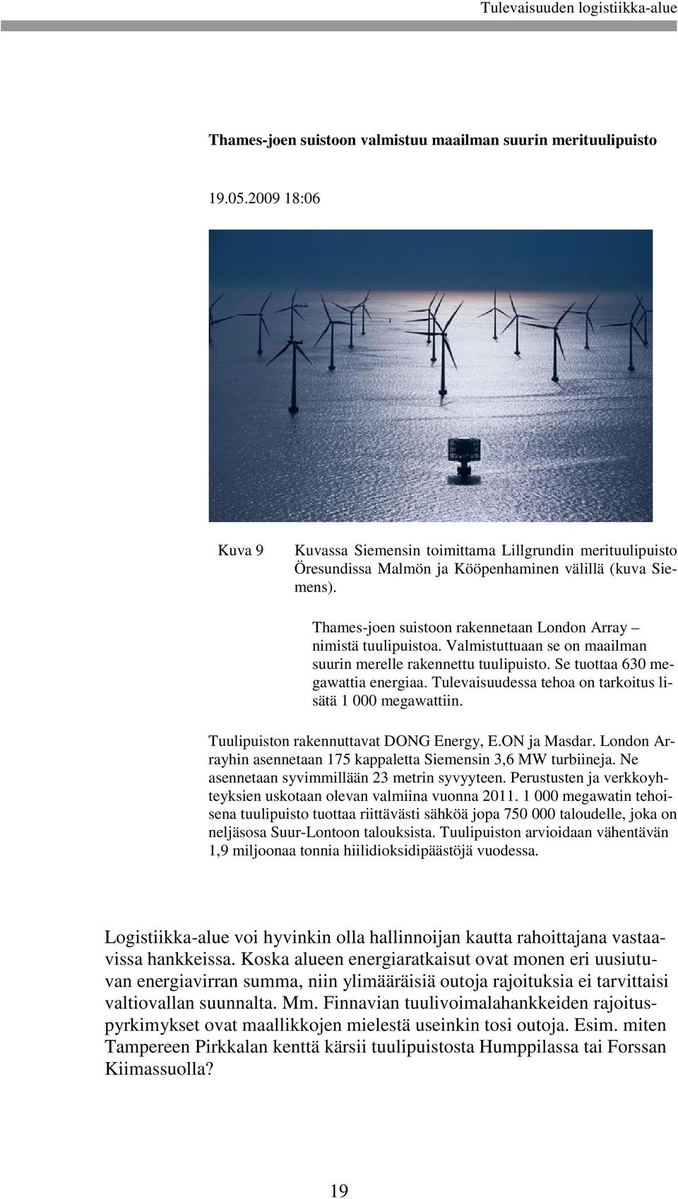 Thames-joen suistoon rakennetaan London Array nimistä tuulipuistoa. Valmistuttuaan se on maailman suurin merelle rakennettu tuulipuisto. Se tuottaa 630 megawattia energiaa.