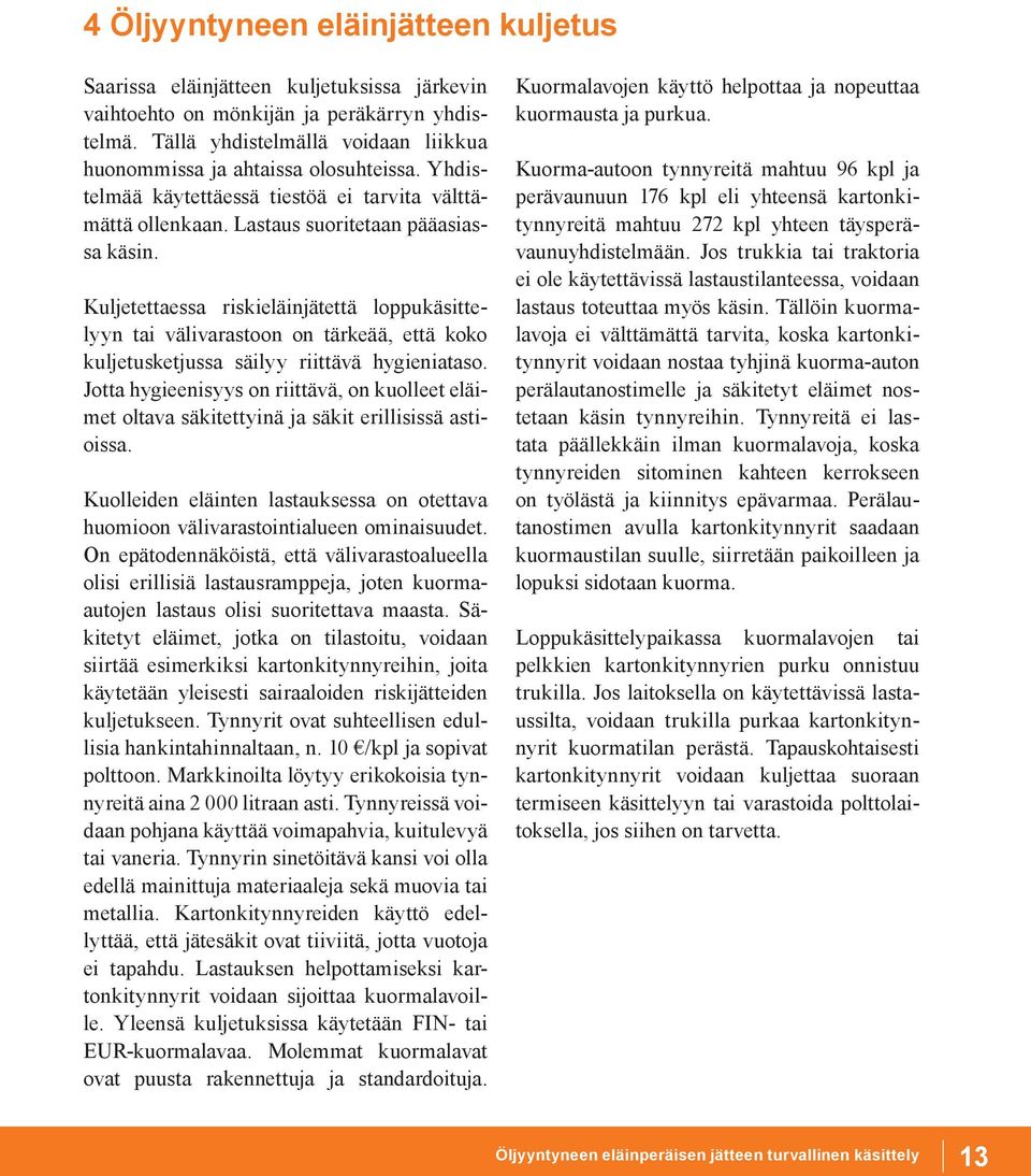 Kuljetettaessa riskieläinjätettä loppukäsittelyyn tai välivarastoon on tärkeää, että koko kuljetusketjussa säilyy riittävä hygieniataso.