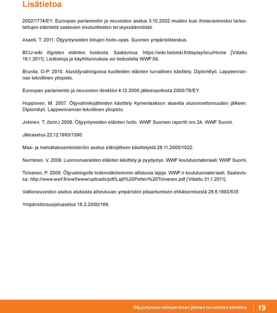 Lisätietoja ja käyttötunnuksia voi tiedustella WWF:ltä. Brunila, O-P. 2010. Alusöljyvahingossa kuolleiden eläinten turvallinen käsittely. Diplomityö. Lappeenrannan teknillinen yliopisto.