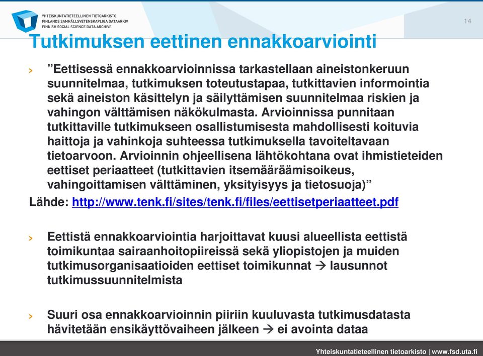 Arvioinnissa punnitaan tutkittaville tutkimukseen osallistumisesta mahdollisesti koituvia haittoja ja vahinkoja suhteessa tutkimuksella tavoiteltavaan tietoarvoon.