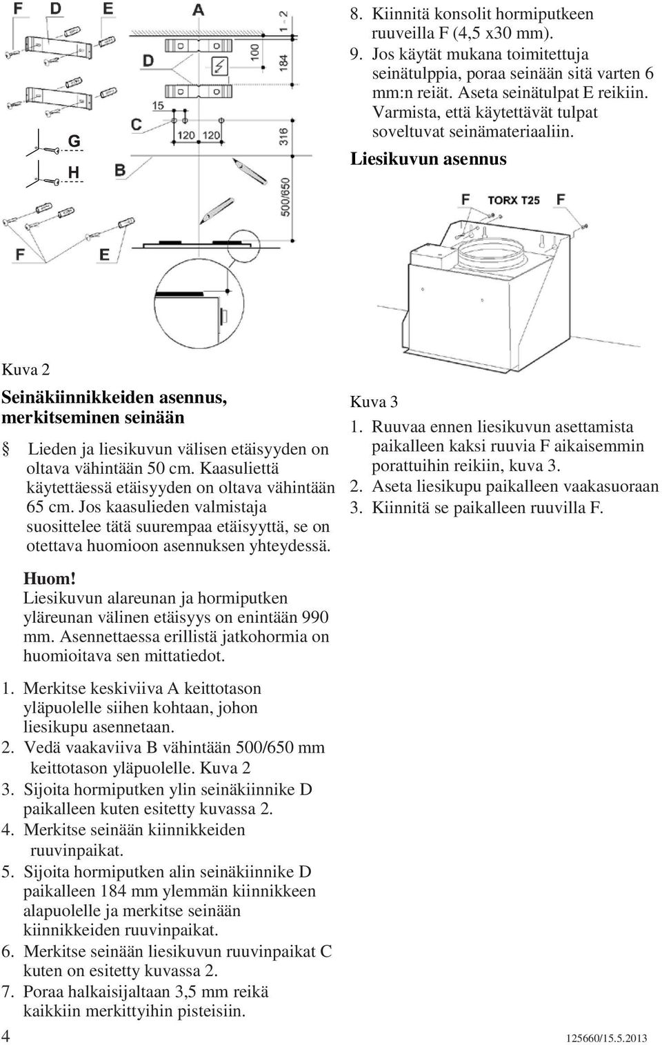Liesikuvun asennus Kuva 2 Seinäkiinnikkeiden asennus, merkitseminen seinään Lieden ja liesikuvun välisen etäisyyden on oltava vähintään 50 cm.
