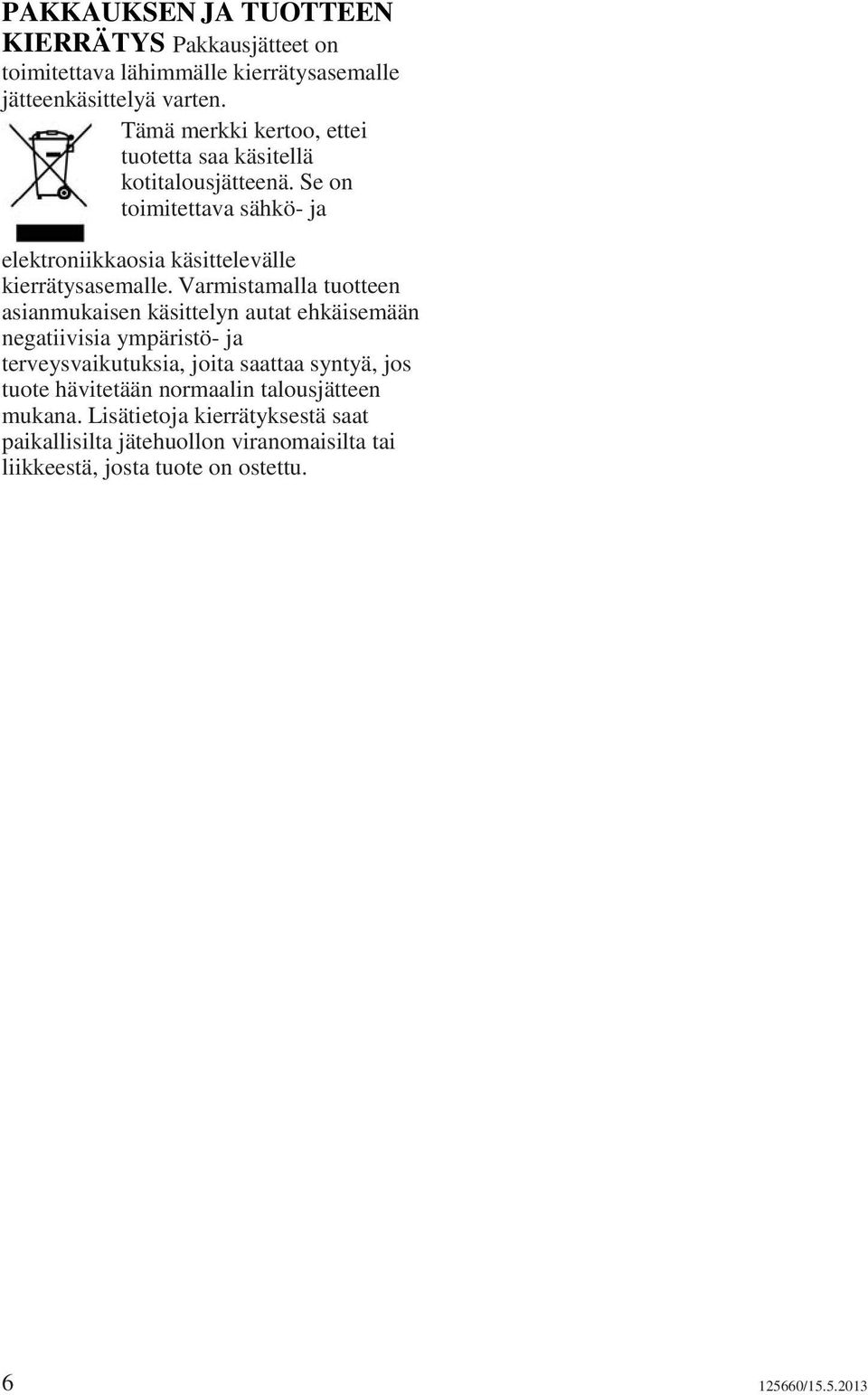 Se on toimitettava sähkö- ja elektroniikkaosia käsittelevälle kierrätysasemalle.