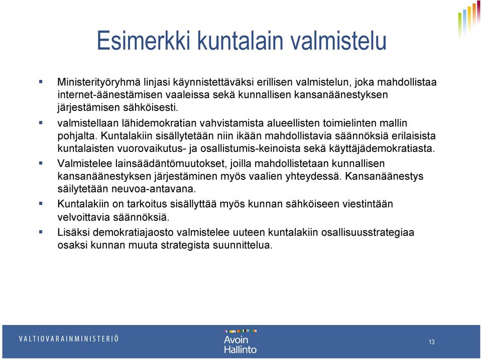 Kuntalakiin sisällytetään niin ikään mahdollistavia säännöksiä erilaisista kuntalaisten vuorovaikutus- ja osallistumis-keinoista sekä käyttäjädemokratiasta.