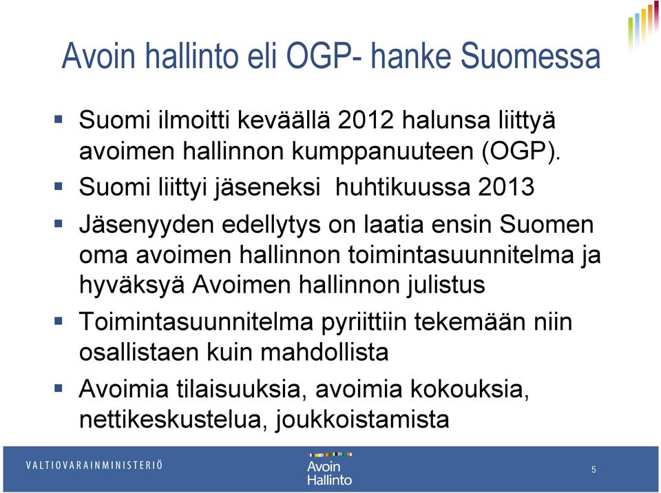 Suomi liittyi jäseneksi huhtikuussa 2013 Jäsenyyden edellytys on laatia ensin Suomen oma avoimen hallinnon