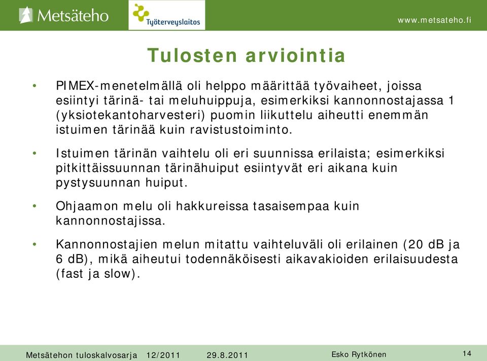 Istuimen tärinän vaihtelu oli eri suunnissa erilaista; esimerkiksi pitkittäissuunnan tärinähuiput esiintyvät eri aikana kuin pystysuunnan huiput.