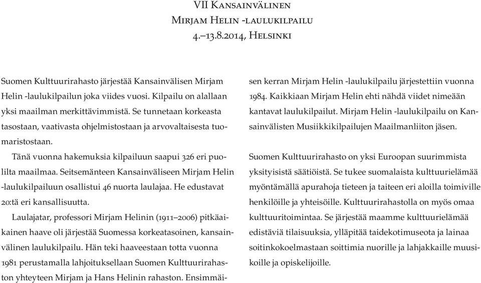 Suomen Kulttuurirahasto järjestää Kansainvälisen Mirjam Helin -laulukilpailun joka viides vuosi. Kilpailu on alallaan yksi maailman merkittävimmistä.