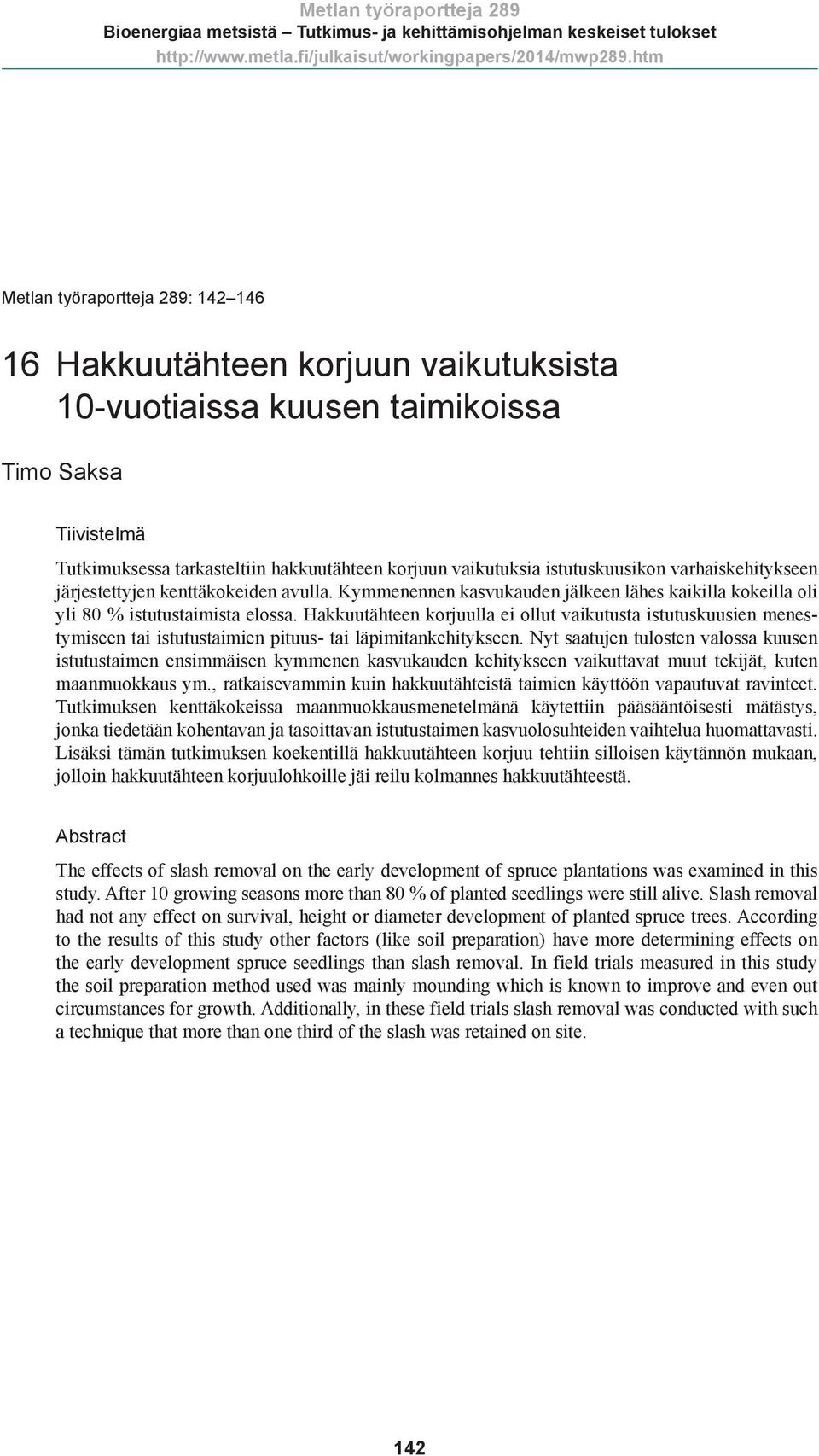 istutuskuusikon varhaiskehitykseen järjestettyjen kenttäkokeiden avulla. Kymmenennen kasvukauden jälkeen lähes kaikilla kokeilla oli yli % istutustaimista elossa.