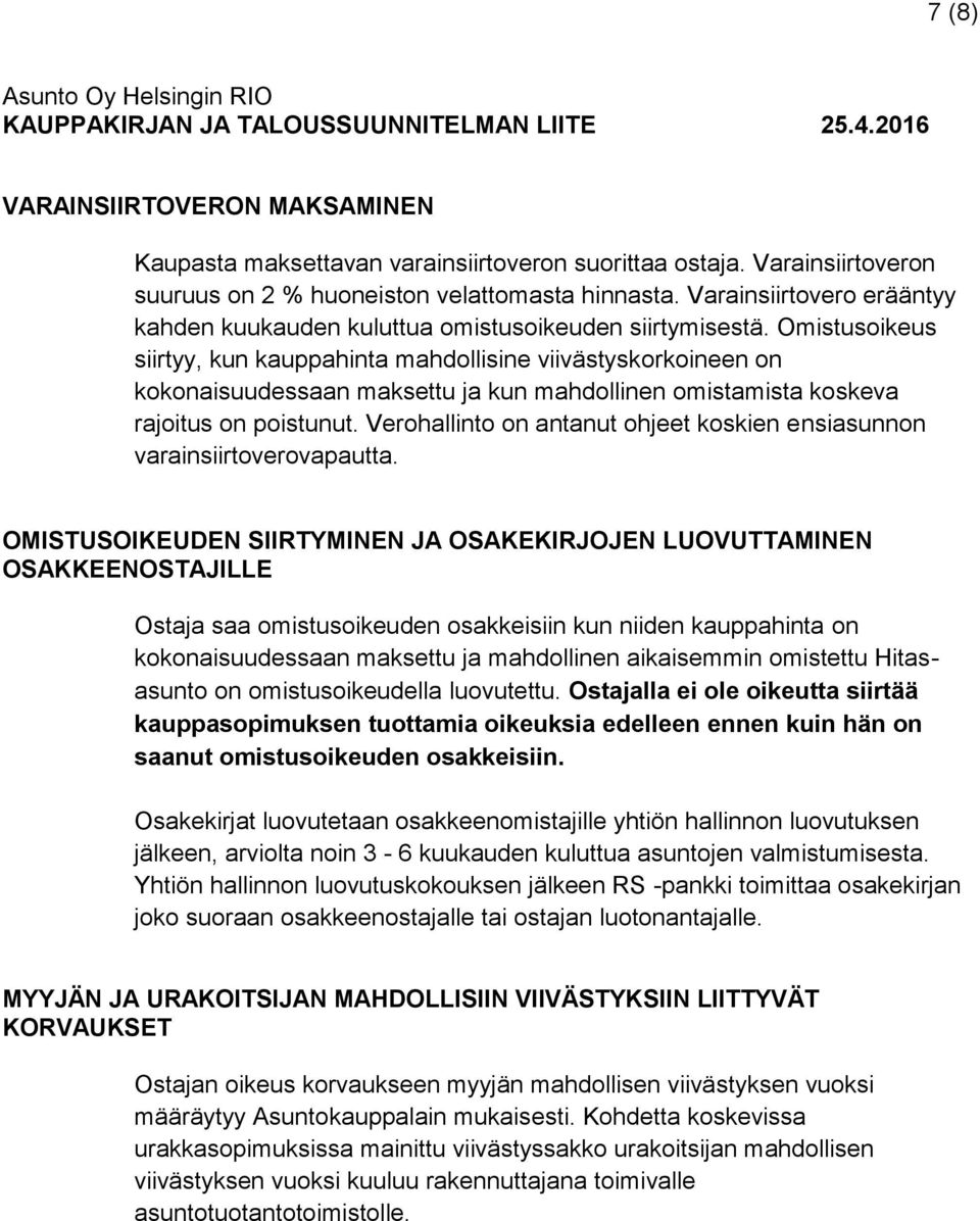 Omistusoikeus siirtyy, kun kauppahinta mahdollisine viivästyskorkoineen on kokonaisuudessaan maksettu ja kun mahdollinen omistamista koskeva rajoitus on poistunut.