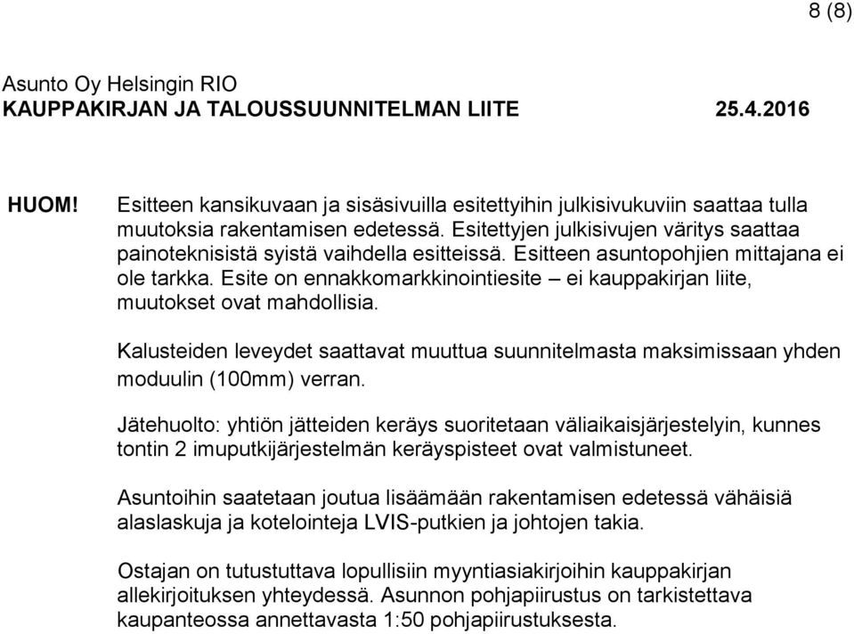 Esite on ennakkomarkkinointiesite ei kauppakirjan liite, muutokset ovat mahdollisia. Kalusteiden leveydet saattavat muuttua suunnitelmasta maksimissaan yhden moduulin (100mm) verran.