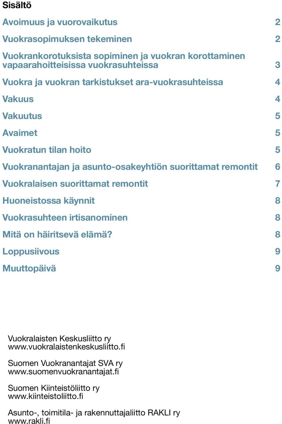 remontit 7 Huoneistossa käynnit 8 Vuokrasuhteen irtisanominen 8 Mitä on häiritsevä elämä? 8 Loppusiivous 9 Muuttopäivä 9 Vuokralaisten Keskusliitto ry www.