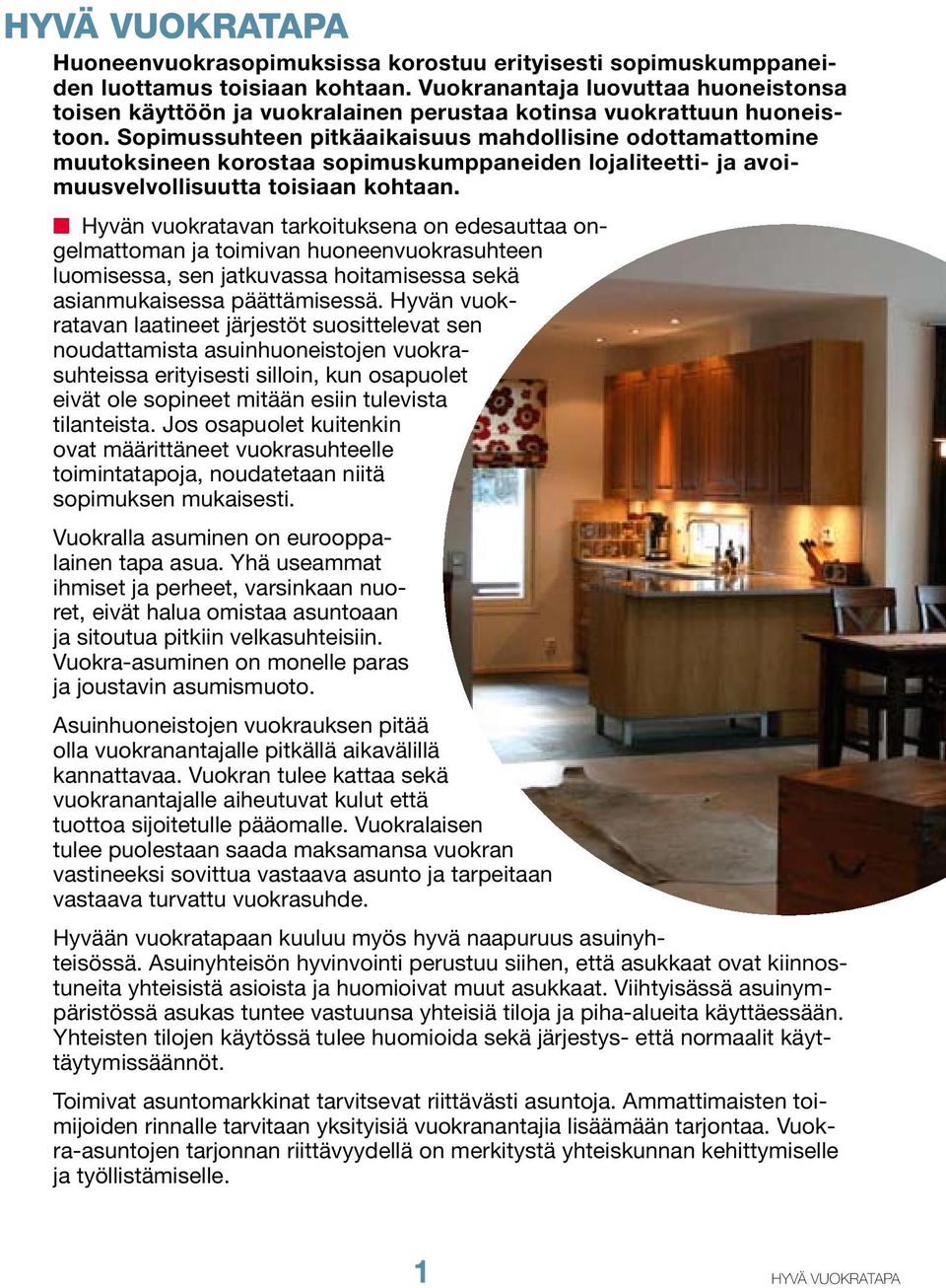 Sopimussuhteen pitkäaikaisuus mahdollisine odottamattomine muutoksineen korostaa sopimuskumppaneiden lojaliteetti- ja avoimuusvelvollisuutta toisiaan kohtaan.