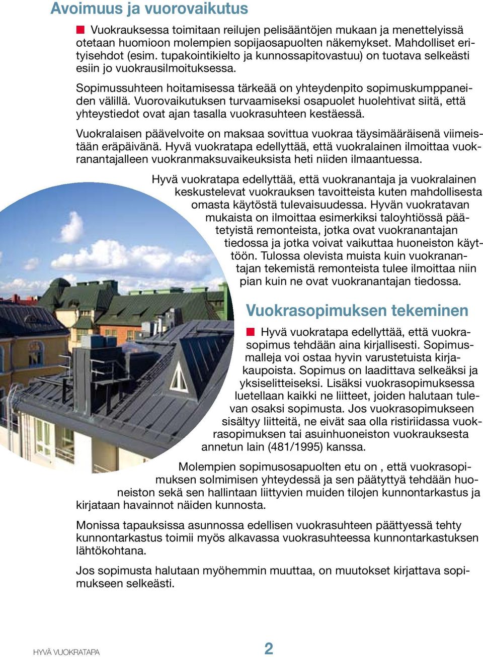 Vuorovaikutuksen turvaamiseksi osapuolet huolehtivat siitä, että yhteystiedot ovat ajan tasalla vuokrasuhteen kestäessä.