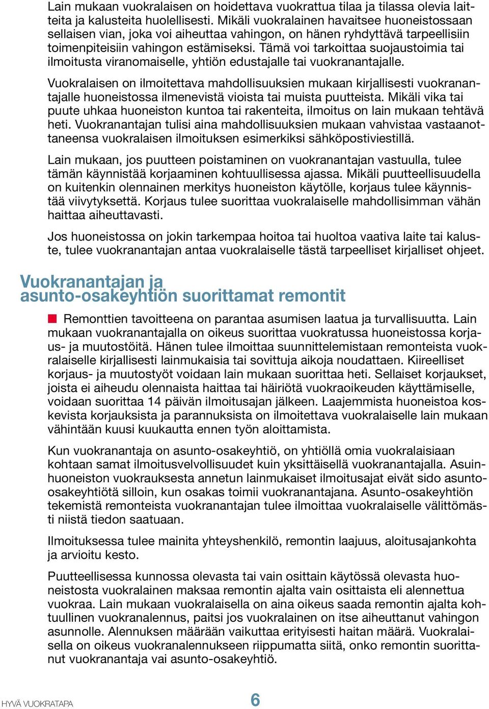 Tämä voi tarkoittaa suojaustoimia tai ilmoitusta viranomaiselle, yhtiön edustajalle tai vuokranantajalle.
