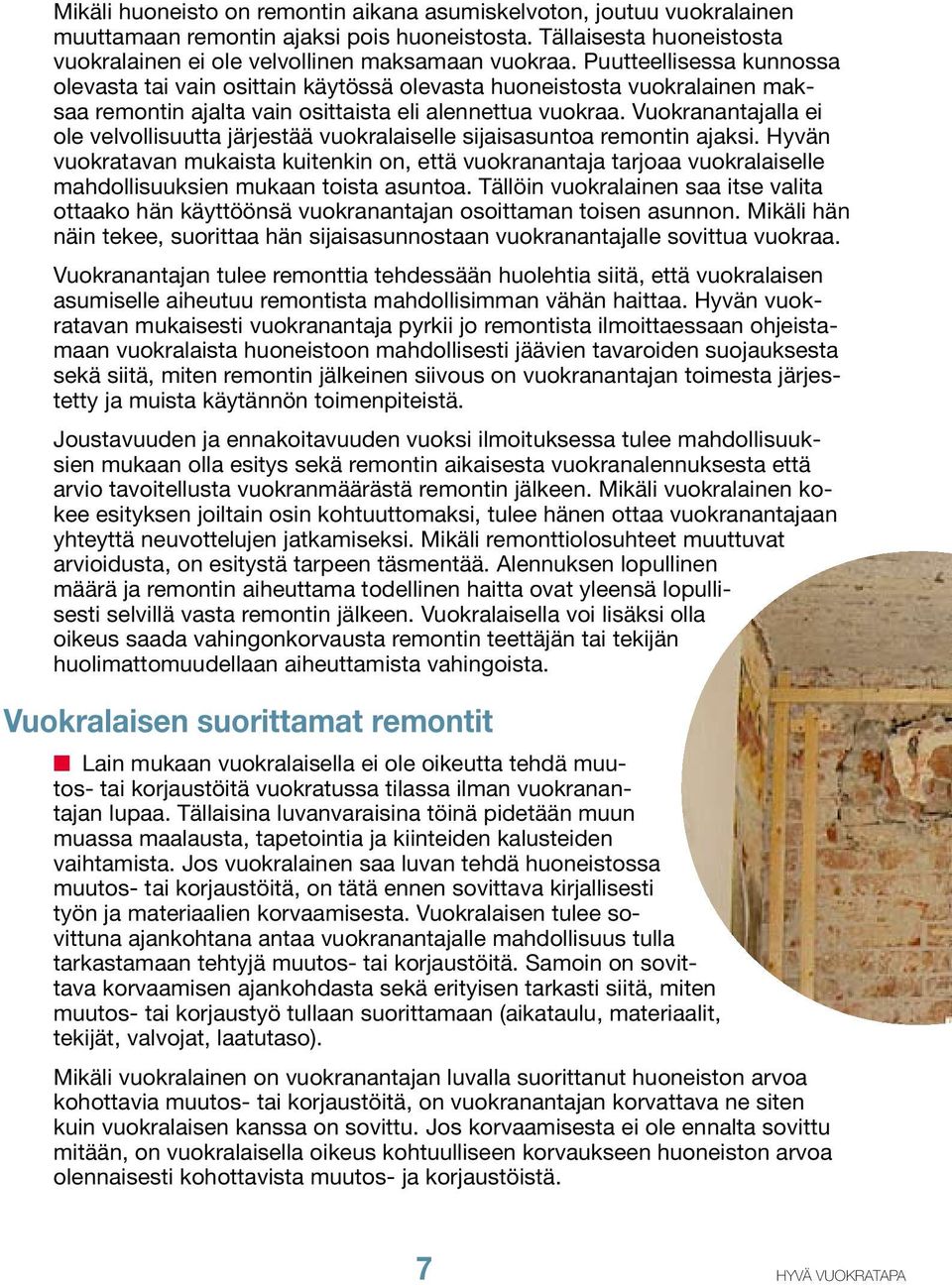 Vuokranantajalla ei ole velvollisuutta järjestää vuokralaiselle sijaisasuntoa remontin ajaksi.
