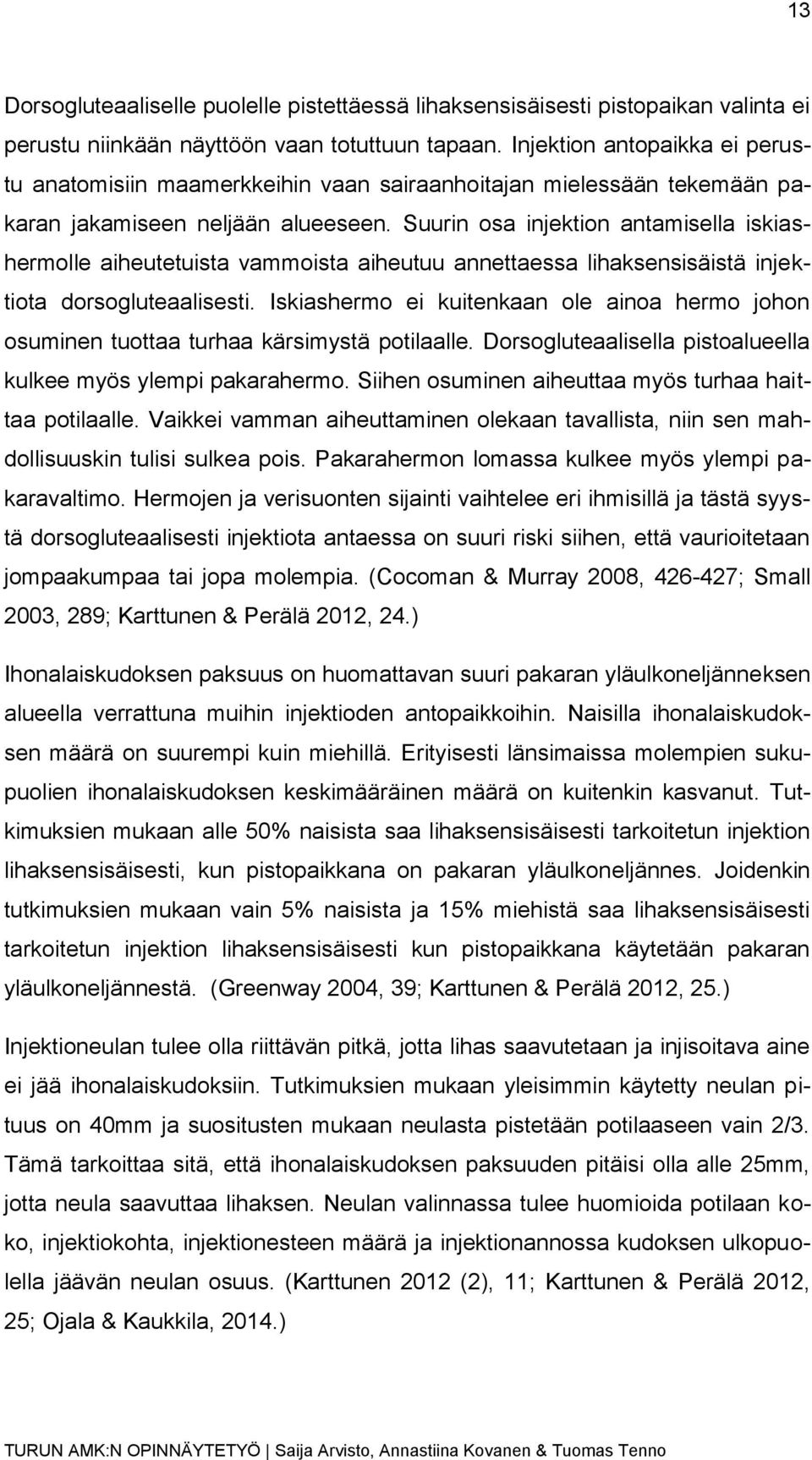 Suurin osa injektion antamisella iskiashermolle aiheutetuista vammoista aiheutuu annettaessa lihaksensisäistä injektiota dorsogluteaalisesti.