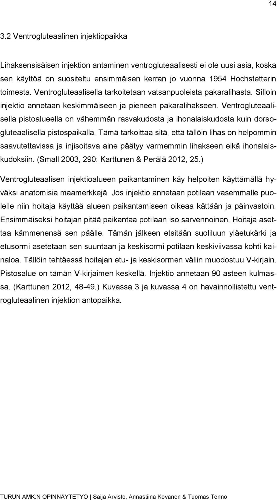 Ventrogluteaalisella pistoalueella on vähemmän rasvakudosta ja ihonalaiskudosta kuin dorsogluteaalisella pistospaikalla.