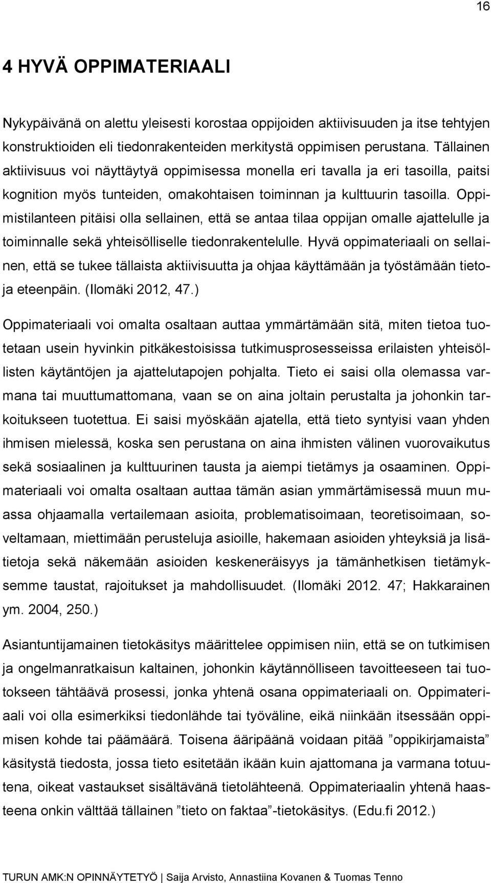Oppimistilanteen pitäisi olla sellainen, että se antaa tilaa oppijan omalle ajattelulle ja toiminnalle sekä yhteisölliselle tiedonrakentelulle.