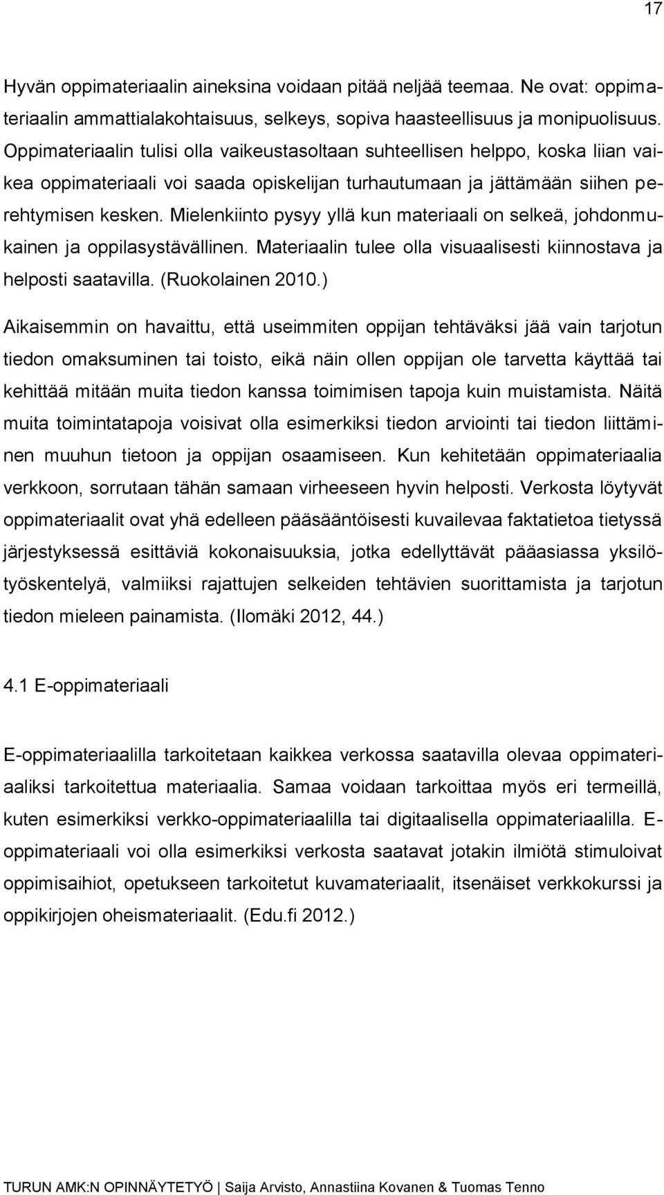 Mielenkiinto pysyy yllä kun materiaali on selkeä, johdonmukainen ja oppilasystävällinen. Materiaalin tulee olla visuaalisesti kiinnostava ja helposti saatavilla. (Ruokolainen 2010.