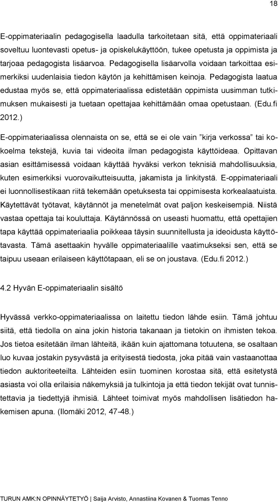 Pedagogista laatua edustaa myös se, että oppimateriaalissa edistetään oppimista uusimman tutkimuksen mukaisesti ja tuetaan opettajaa kehittämään omaa opetustaan. (Edu.fi 2012.
