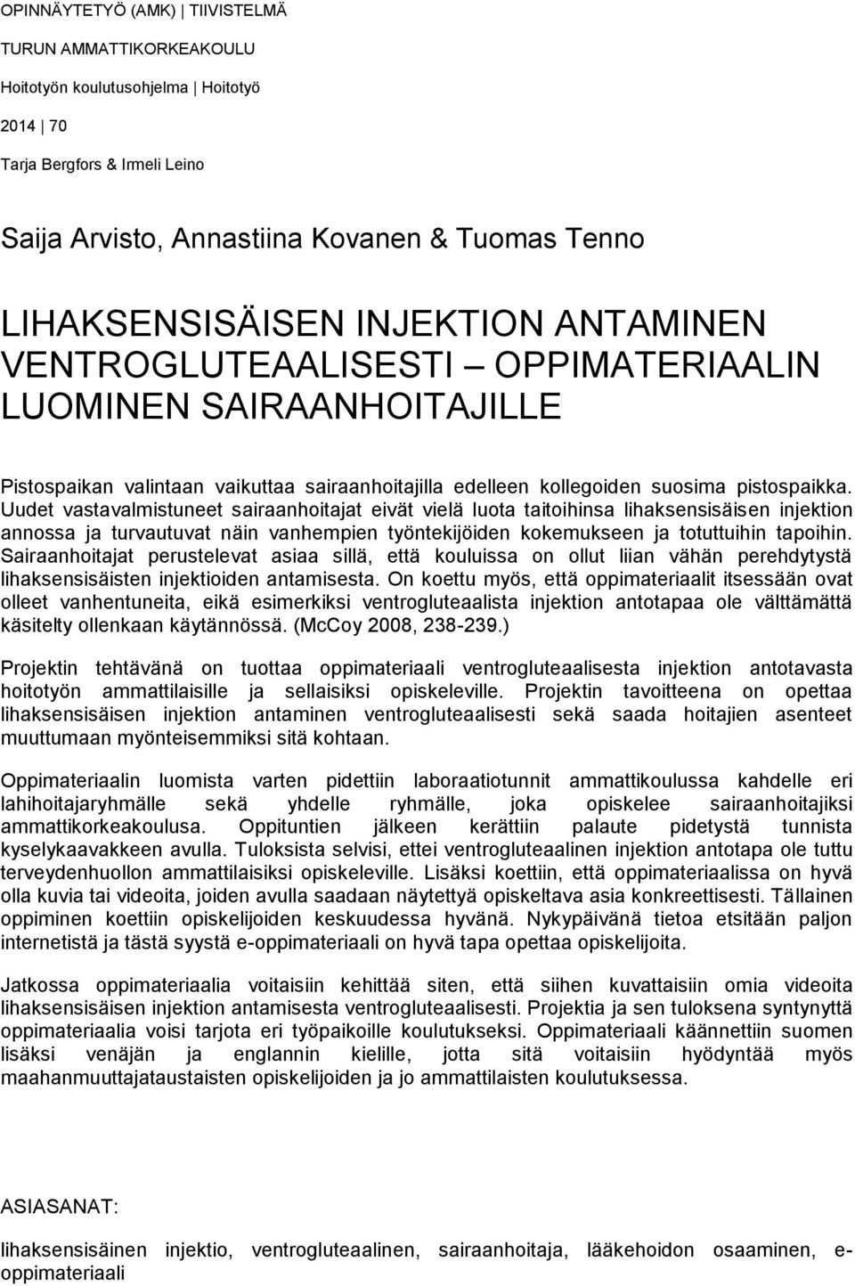 Uudet vastavalmistuneet sairaanhoitajat eivät vielä luota taitoihinsa lihaksensisäisen injektion annossa ja turvautuvat näin vanhempien työntekijöiden kokemukseen ja totuttuihin tapoihin.