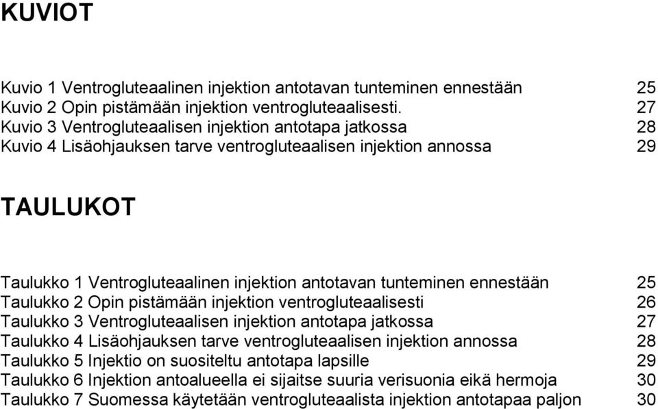 tunteminen ennestään 25 Taulukko 2 Opin pistämään injektion ventrogluteaalisesti 26 Taulukko 3 Ventrogluteaalisen injektion antotapa jatkossa 27 Taulukko 4 Lisäohjauksen tarve