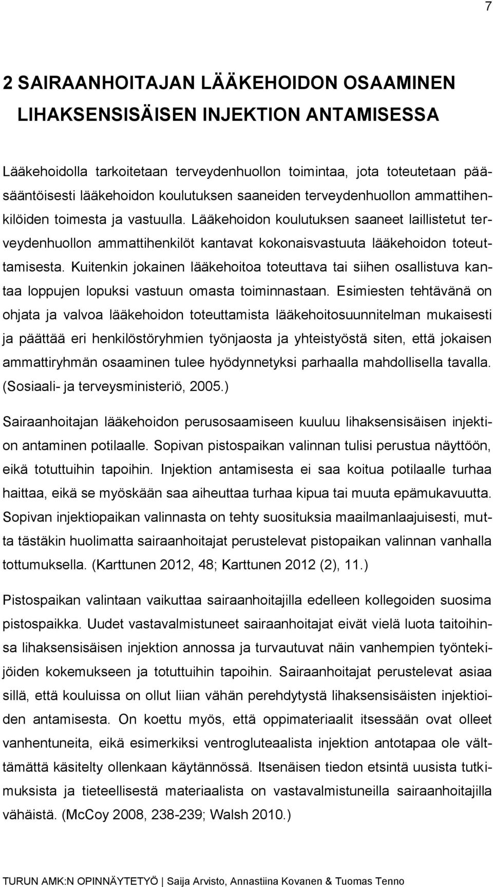 Lääkehoidon koulutuksen saaneet laillistetut terveydenhuollon ammattihenkilöt kantavat kokonaisvastuuta lääkehoidon toteuttamisesta.