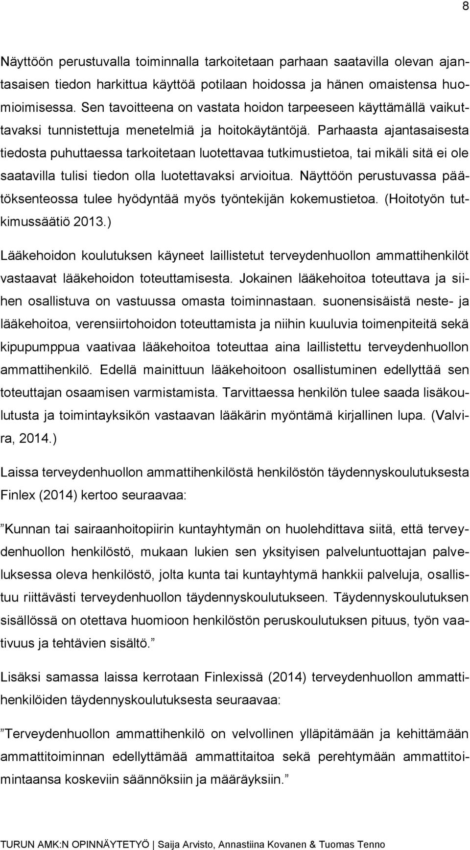 Parhaasta ajantasaisesta tiedosta puhuttaessa tarkoitetaan luotettavaa tutkimustietoa, tai mikäli sitä ei ole saatavilla tulisi tiedon olla luotettavaksi arvioitua.