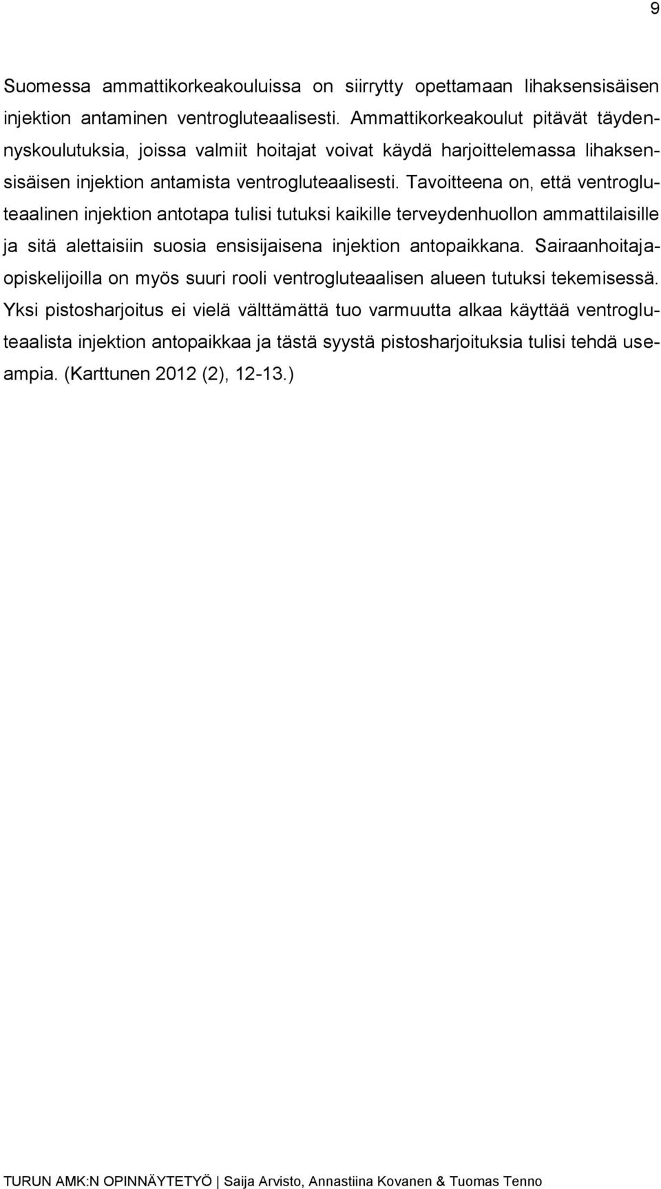 Tavoitteena on, että ventrogluteaalinen injektion antotapa tulisi tutuksi kaikille terveydenhuollon ammattilaisille ja sitä alettaisiin suosia ensisijaisena injektion antopaikkana.