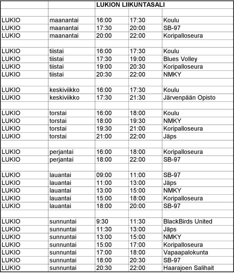 LUKIO torstai 18:00 19:30 NMKY LUKIO torstai 19:30 21:00 Koripalloseura LUKIO torstai 21:00 22:00 Jäps LUKIO perjantai 16:00 18:00 Koripalloseura LUKIO perjantai 18:00 22:00 SB-97 LUKIO lauantai