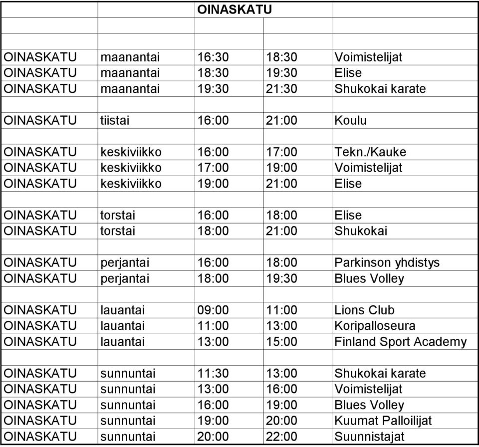 /Kauke OINASKATU keskiviikko 17:00 19:00 Voimistelijat OINASKATU keskiviikko 19:00 21:00 Elise OINASKATU torstai 16:00 18:00 Elise OINASKATU torstai 18:00 21:00 Shukokai OINASKATU perjantai 16:00