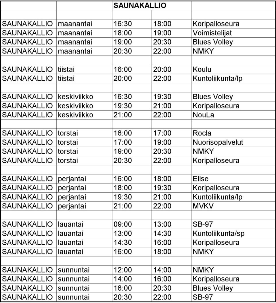 keskiviikko 21:00 22:00 NouLa SAUNAKALLIO torstai 16:00 17:00 Rocla SAUNAKALLIO torstai 17:00 19:00 Nuorisopalvelut SAUNAKALLIO torstai 19:00 20:30 NMKY SAUNAKALLIO torstai 20:30 22:00 Koripalloseura