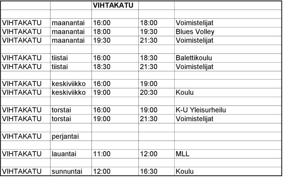 keskiviikko 16:00 19:00 VIHTAKATU keskiviikko 19:00 20:30 Koulu VIHTAKATU torstai 16:00 19:00 K-U Yleisurheilu VIHTAKATU