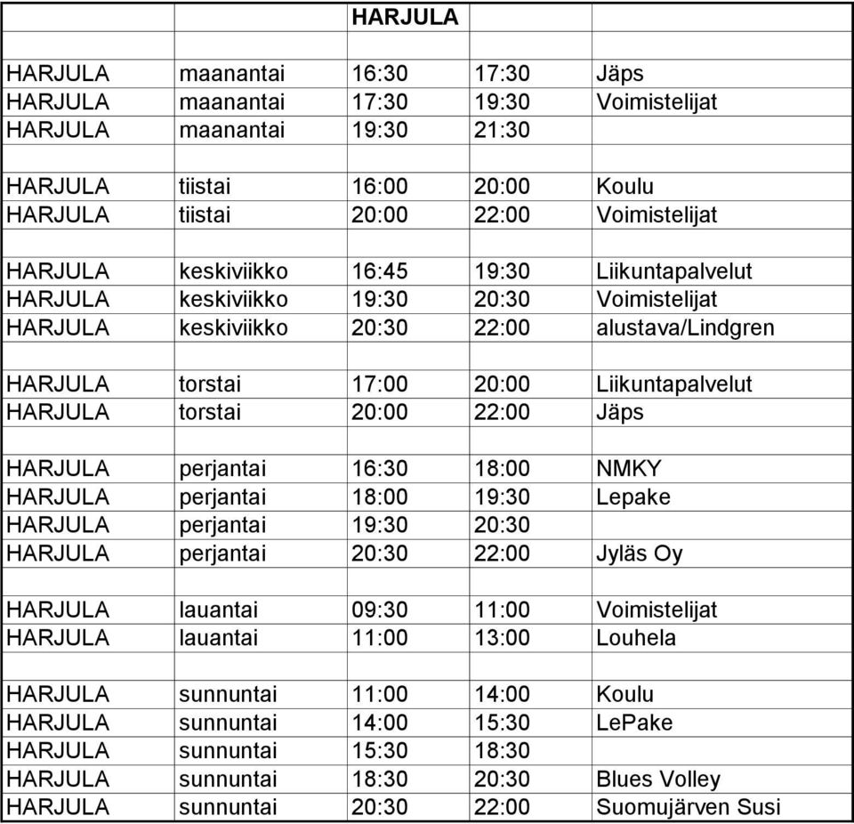 torstai 20:00 22:00 Jäps HARJULA perjantai 16:30 18:00 NMKY HARJULA perjantai 18:00 19:30 Lepake HARJULA perjantai 19:30 20:30 HARJULA perjantai 20:30 22:00 Jyläs Oy HARJULA lauantai 09:30 11:00