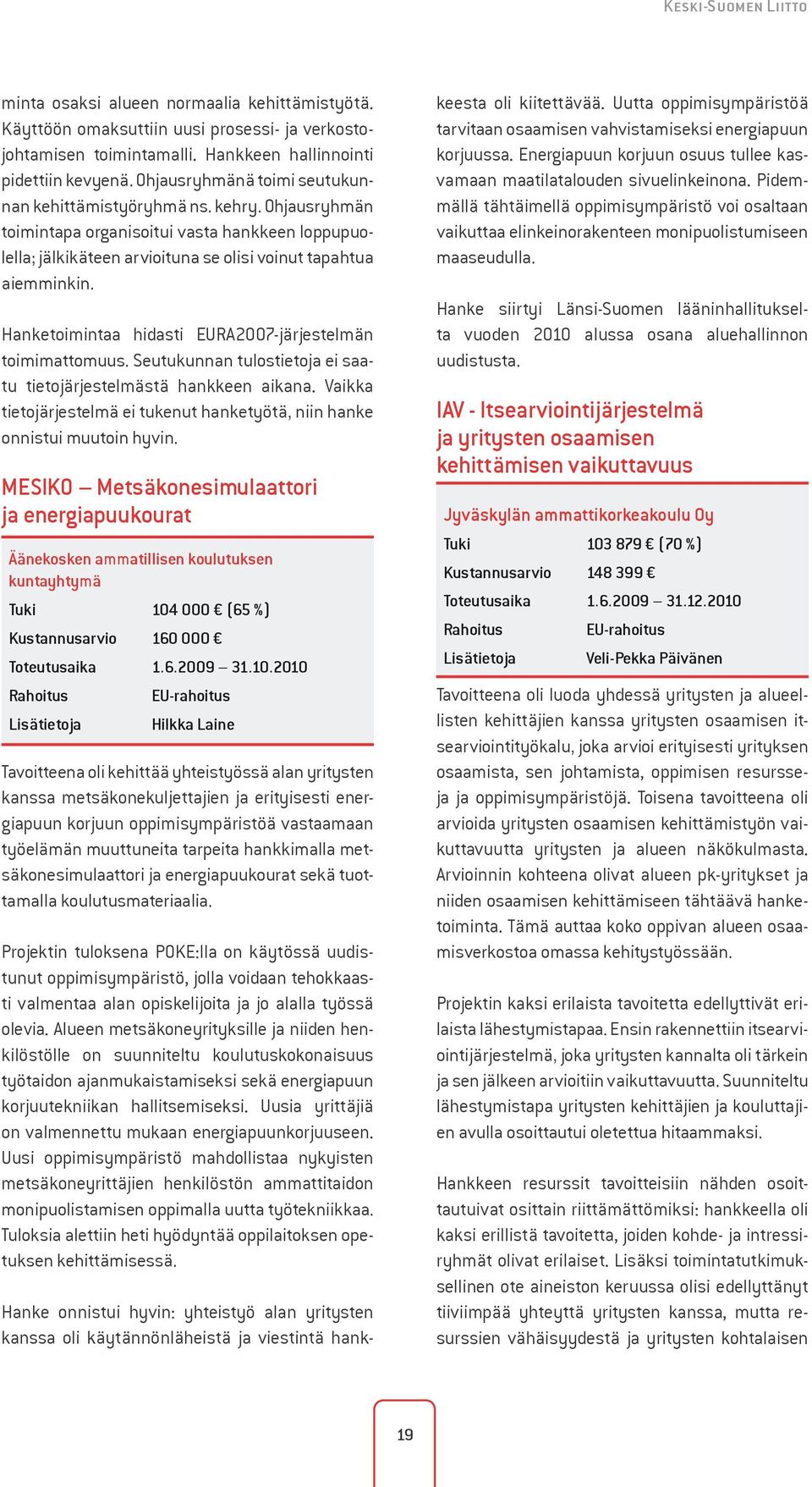 Hanketoimintaa hidasti EURA2007-järjestelmän toimimattomuus. Seutukunnan tulostietoja ei saatu tietojärjestelmästä hankkeen aikana.