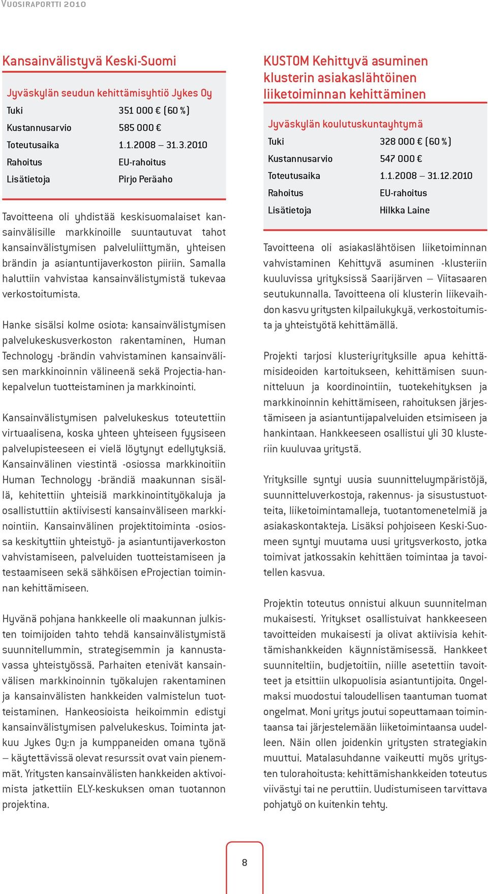 .3.2010 EU-rahoitus Pirjo Peräaho Tavoitteena oli yhdistää keskisuomalaiset kansainvälisille markkinoille suuntautuvat tahot kansainvälistymisen palveluliittymän, yhteisen brändin ja