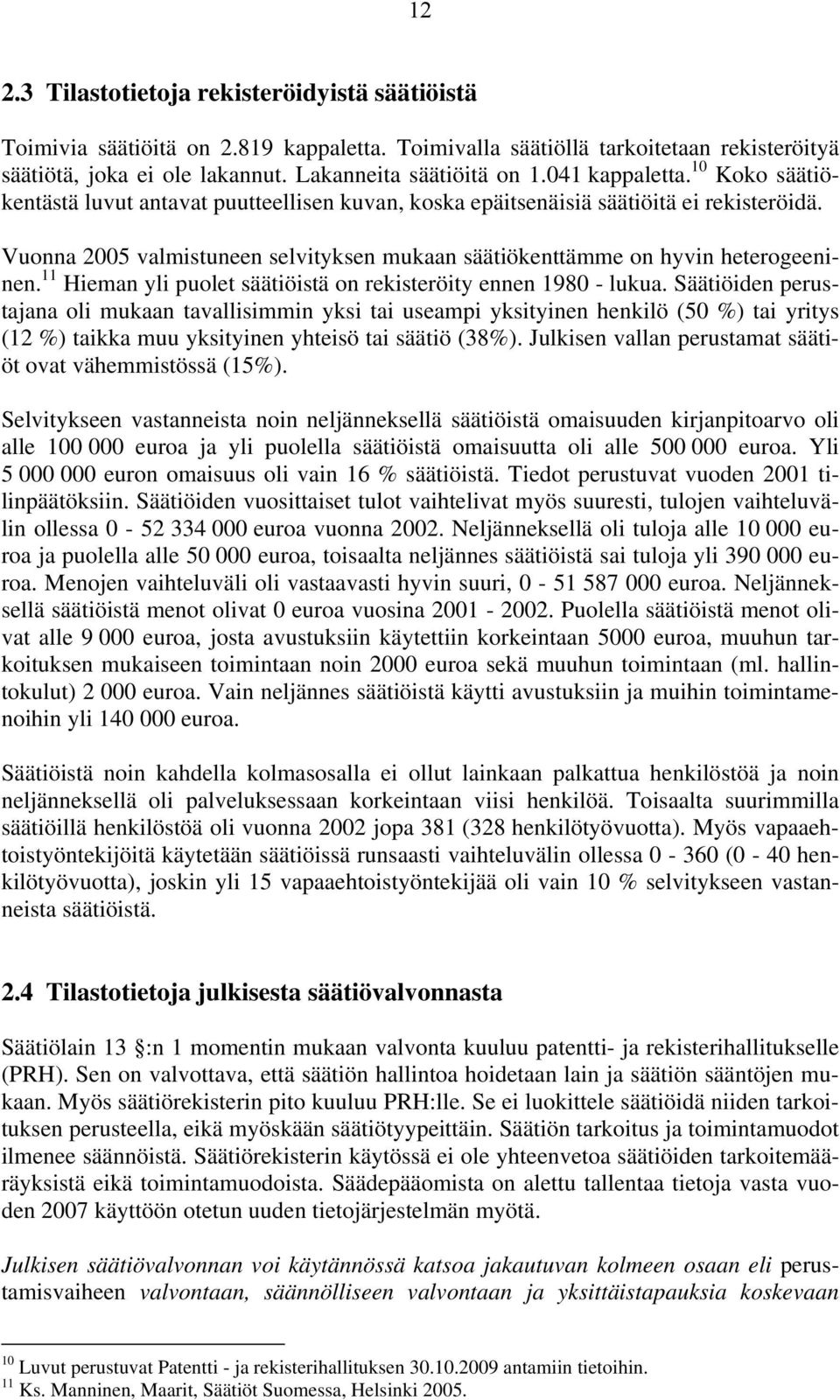 Vuonna 2005 valmistuneen selvityksen mukaan säätiökenttämme on hyvin heterogeeninen. 11 Hieman yli puolet säätiöistä on rekisteröity ennen 1980 - lukua.