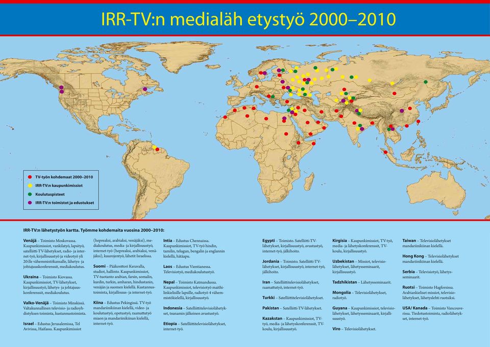 Kaupunkimissiot, vankilatyö, lapsityö, satelliitti-tv-lähetykset, radio- ja internet-työ, kirjallisuustyö ja videotyö yli 20:lle vähemmistökansalle, lähetys- ja johtajuuskonferenssit, mediakoulutus.