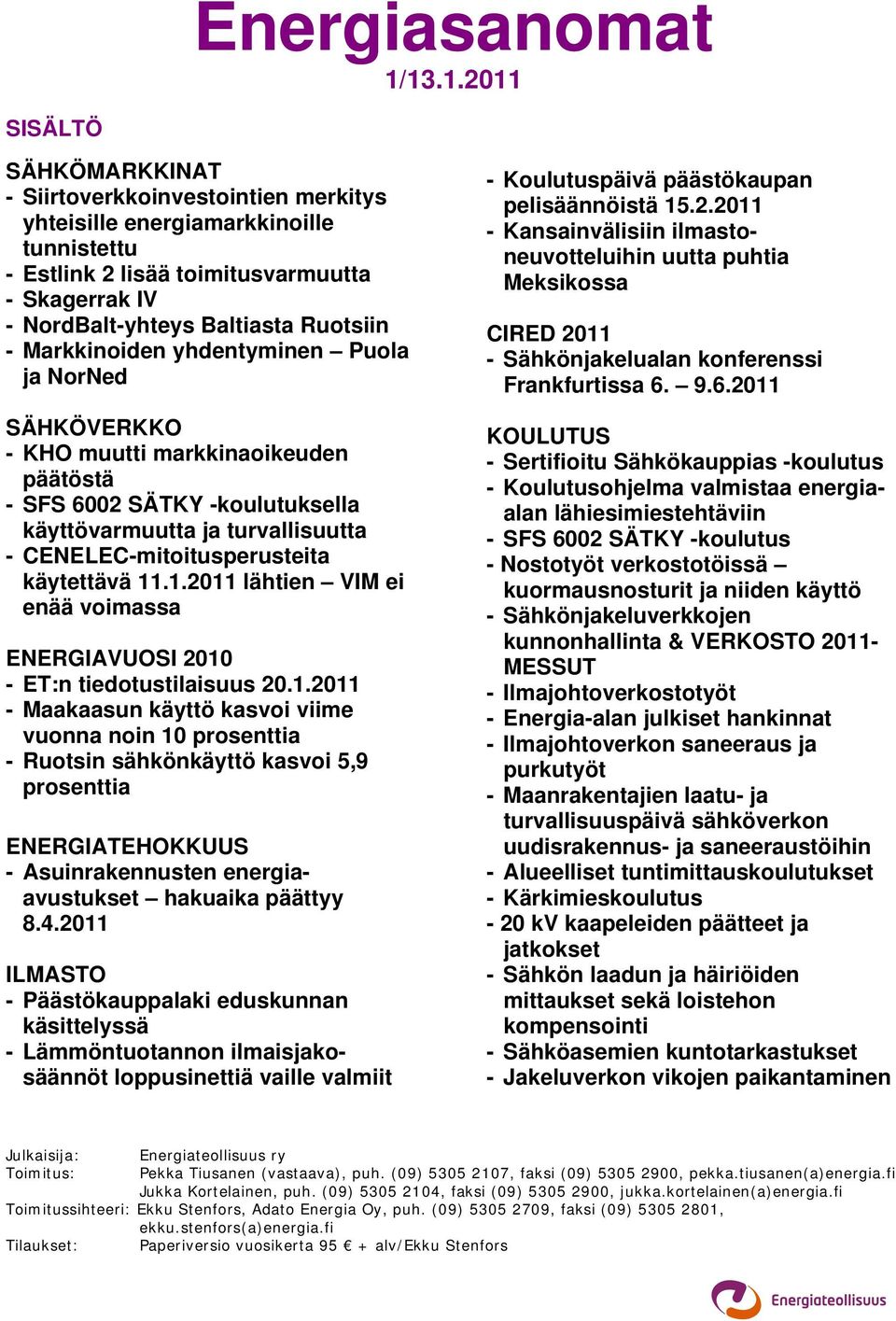 Markkinoiden yhdentyminen Puola ja NorNed SÄHKÖVERKKO - KHO muutti markkinaoikeuden päätöstä - SFS 6002 SÄTKY -koulutuksella käyttövarmuutta ja turvallisuutta - CENELEC-mitoitusperusteita käytettävä