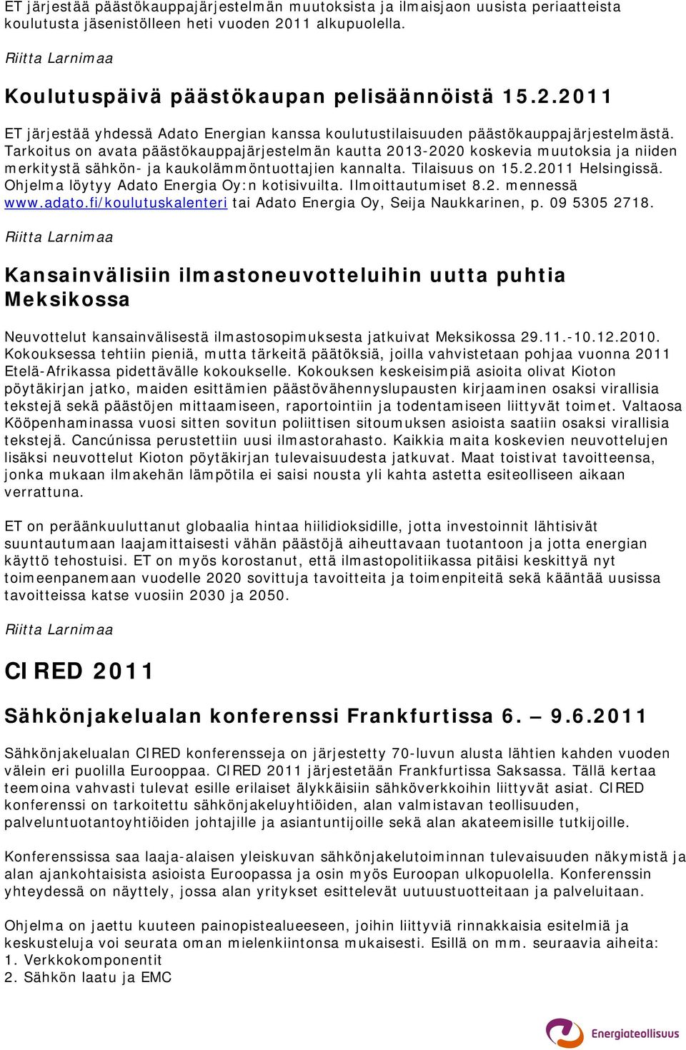 Tarkoitus on avata päästökauppajärjestelmän kautta 2013-2020 koskevia muutoksia ja niiden merkitystä sähkön- ja kaukolämmöntuottajien kannalta. Tilaisuus on 15.2.2011 Helsingissä.