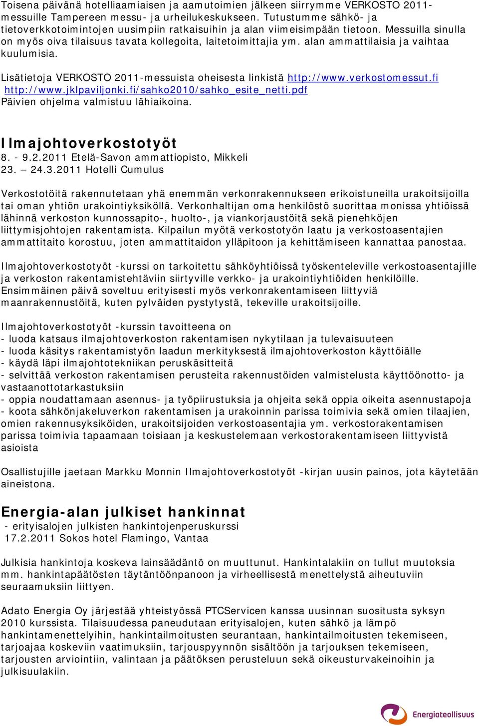 alan ammattilaisia ja vaihtaa kuulumisia. Lisätietoja VERKOSTO 2011-messuista oheisesta linkistä http://www.verkostomessut.fi http://www.jklpaviljonki.fi/sahko2010/sahko_esite_netti.