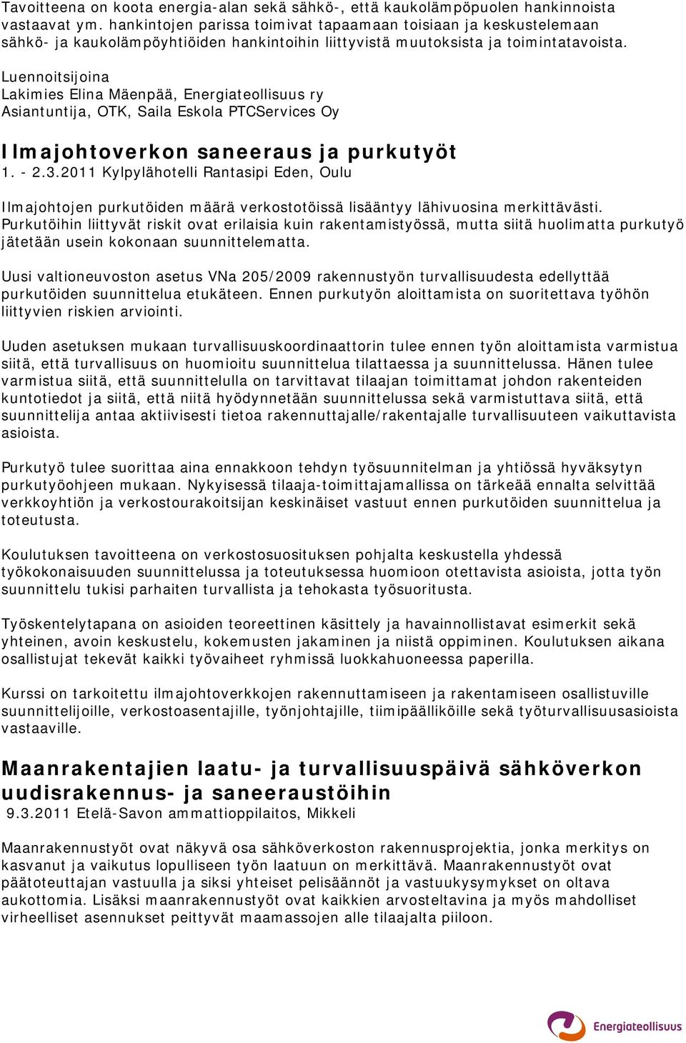Luennoitsijoina Lakimies Elina Mäenpää, Energiateollisuus ry Asiantuntija, OTK, Saila Eskola PTCServices Oy Ilmajohtoverkon saneeraus ja purkutyöt 1. - 2.3.