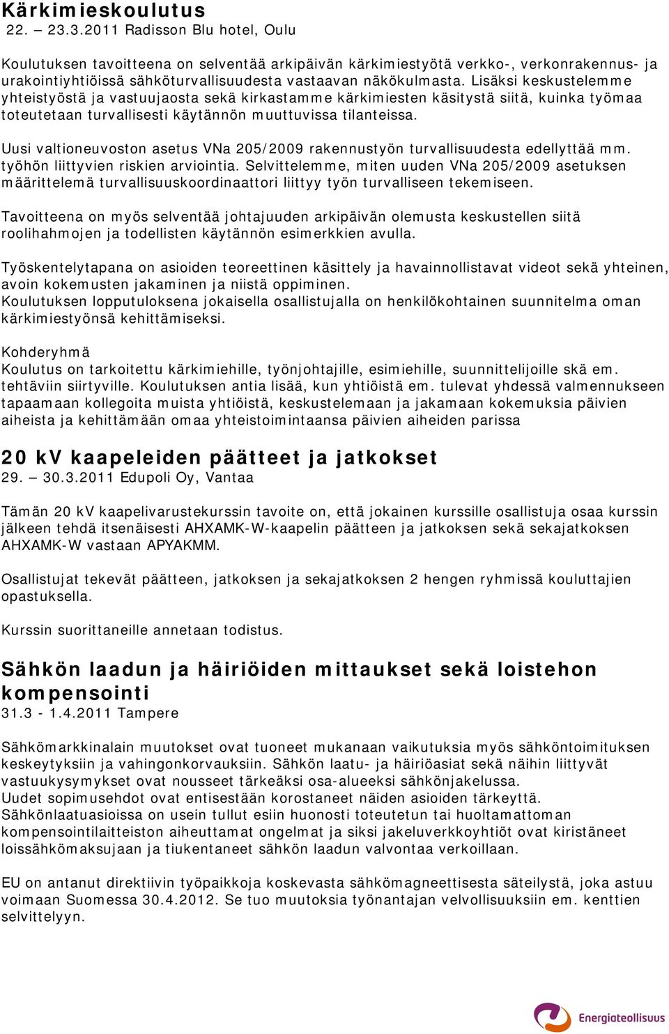 Lisäksi keskustelemme yhteistyöstä ja vastuujaosta sekä kirkastamme kärkimiesten käsitystä siitä, kuinka työmaa toteutetaan turvallisesti käytännön muuttuvissa tilanteissa.