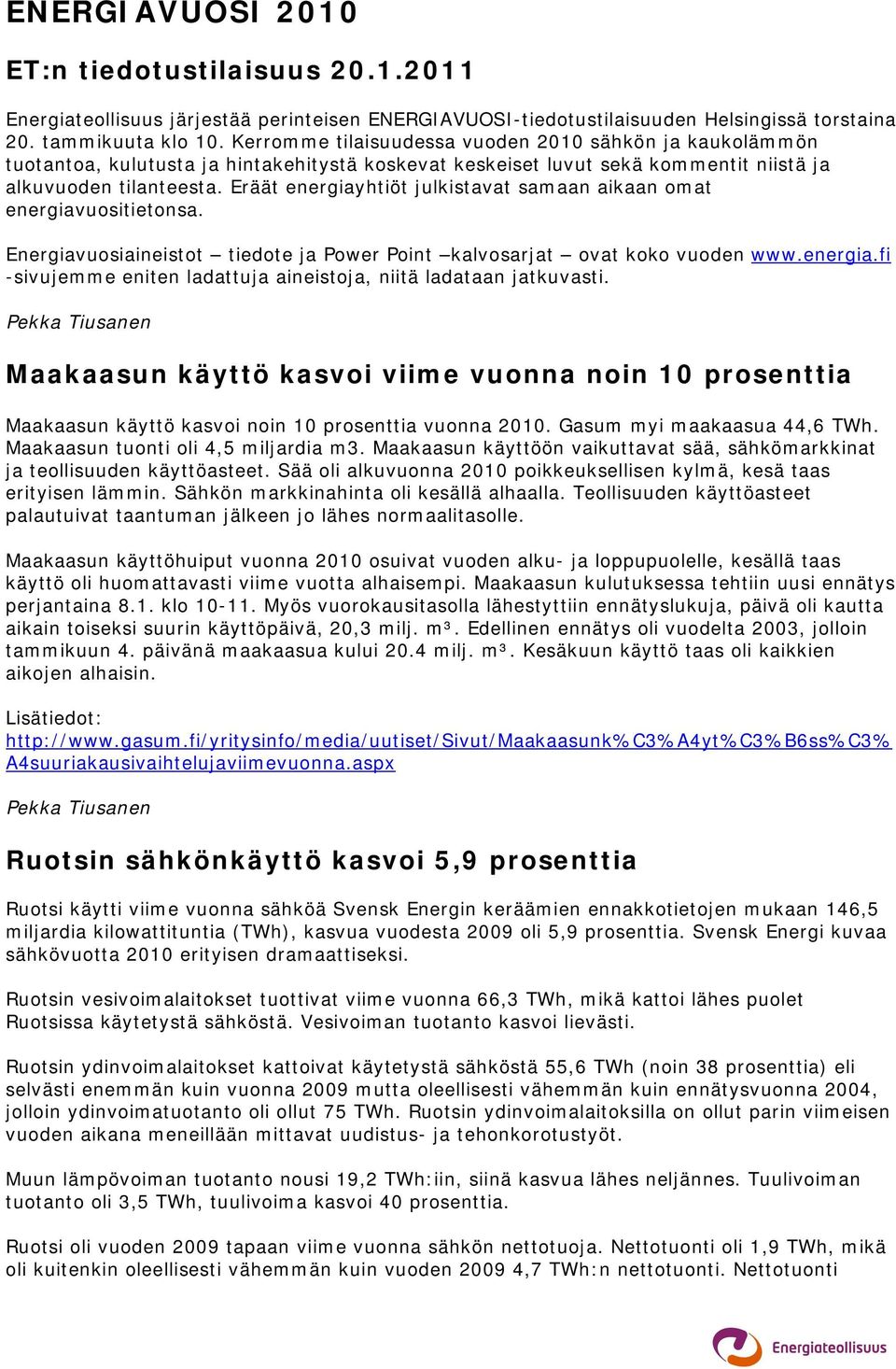 Eräät energiayhtiöt julkistavat samaan aikaan omat energiavuositietonsa. Energiavuosiaineistot tiedote ja Power Point kalvosarjat ovat koko vuoden www.energia.fi -sivujemme eniten ladattuja aineistoja, niitä ladataan jatkuvasti.